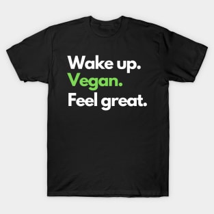 Wake up. Vegan. Feel great. T-Shirt